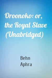 Oroonoko: or, the Royal Slave (Unabridged)