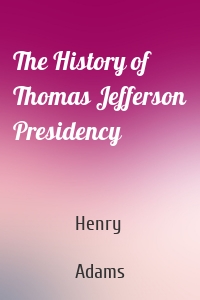 The History of Thomas Jefferson Presidency