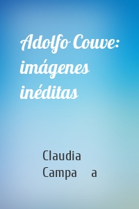 Adolfo Couve: imágenes inéditas