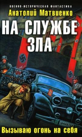 Обложка книги «На службе зла. Вызываю огонь на себя» — Анатолий Матвиенко