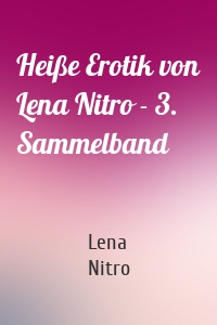 Heiße Erotik von Lena Nitro - 3. Sammelband