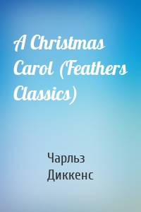 A Christmas Carol (Feathers Classics)