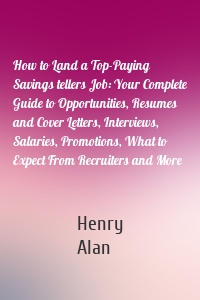 How to Land a Top-Paying Savings tellers Job: Your Complete Guide to Opportunities, Resumes and Cover Letters, Interviews, Salaries, Promotions, What to Expect From Recruiters and More