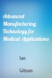 Advanced Manufacturing Technology for Medical Applications
