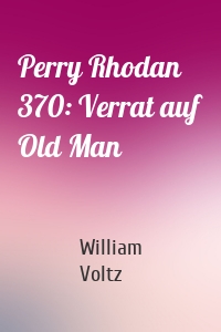 Perry Rhodan 370: Verrat auf Old Man