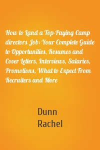 How to Land a Top-Paying Camp directors Job: Your Complete Guide to Opportunities, Resumes and Cover Letters, Interviews, Salaries, Promotions, What to Expect From Recruiters and More