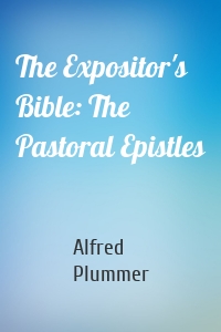 The Expositor's Bible: The Pastoral Epistles