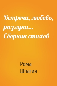 Встреча, любовь, разлука… Сборник стихов