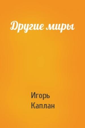 Обложка книги «Другие миры» — Игорь Каплан
