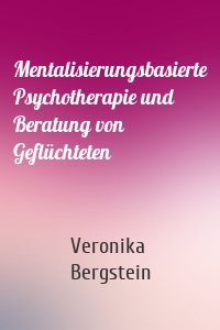 Mentalisierungsbasierte Psychotherapie und Beratung von Geflüchteten