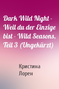 Dark Wild Night - Weil du der Einzige bist - Wild Seasons, Teil 3 (Ungekürzt)