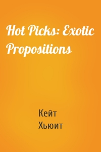 Hot Picks: Exotic Propositions