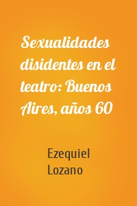 Sexualidades disidentes en el teatro: Buenos Aires, años 60