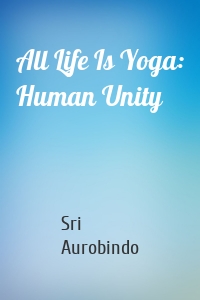 All Life Is Yoga: Human Unity