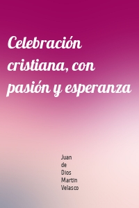 Celebración cristiana, con pasión y esperanza