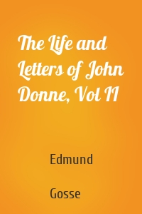 The Life and Letters of John Donne, Vol II