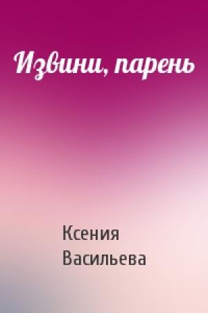 Обложка книги «Извини, парень» — Ксения Васильева