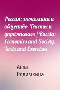Россия: экономика и общество. Тексты и упражнения / Russia: Economics and Society. Texts and Exercises