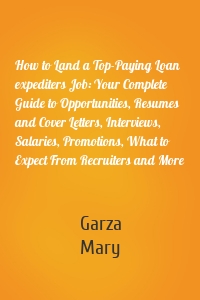 How to Land a Top-Paying Loan expediters Job: Your Complete Guide to Opportunities, Resumes and Cover Letters, Interviews, Salaries, Promotions, What to Expect From Recruiters and More