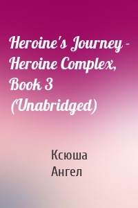 Heroine's Journey - Heroine Complex, Book 3 (Unabridged)