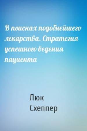 Обложка книги «В поисках подобнейшего лекарства. Стратегия успешного ведения пациента» — Люк Схеппер