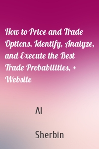 How to Price and Trade Options. Identify, Analyze, and Execute the Best Trade Probabilities, + Website