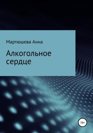 Обложка книги «Алкогольное сердце» — Анна Мартюшева