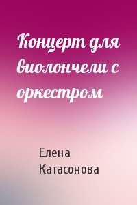 Елена Катасонова - Концерт для виолончели с оркестром