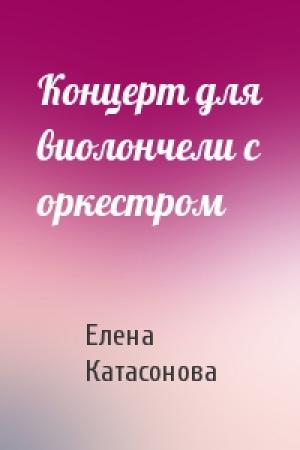Обложка книги «Концерт для виолончели с оркестром» — Елена Катасонова
