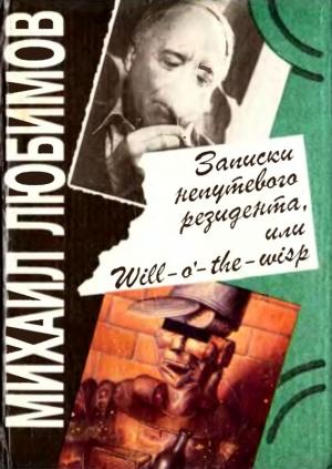 Обложка книги «Записки непутевого резидента, или Will-o’- the-wisp» — Михаил Любимов