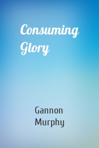 Consuming Glory