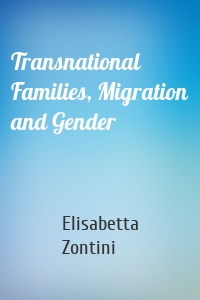 Transnational Families, Migration and Gender