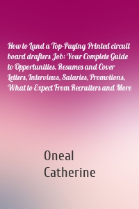 How to Land a Top-Paying Printed circuit board drafters Job: Your Complete Guide to Opportunities, Resumes and Cover Letters, Interviews, Salaries, Promotions, What to Expect From Recruiters and More