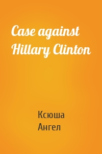 Case against Hillary Clinton