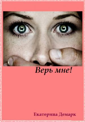 Обложка книги «Верь мне!» — Екатерина Демарк