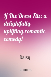 If The Dress Fits: a delightfully uplifting romantic comedy!