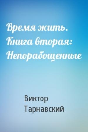 Обложка книги «Время жить. Книга вторая: Непорабощенные» — Виктор Тарнавский