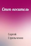 Сергей Стрельченко - Стоп-носитель