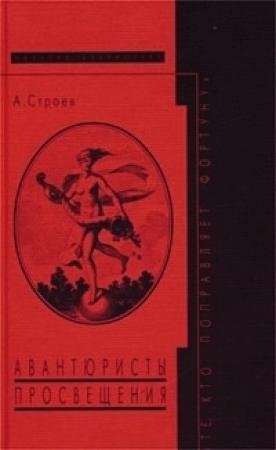 Обложка книги «Авантюристы Просвещения: «Те, кто поправляет фортуну»» — Александр Строев