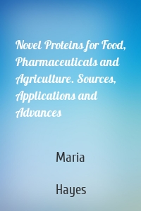 Novel Proteins for Food, Pharmaceuticals and Agriculture. Sources, Applications and Advances