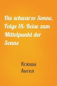 Die schwarze Sonne, Folge 18: Reise zum Mittelpunkt der Sonne