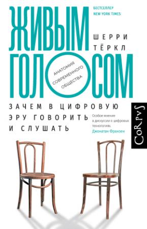 Обложка книги «Живым голосом. Зачем в цифровую эру говорить и слушать» — Шерри Тёркл