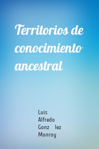 Territorios de conocimiento ancestral