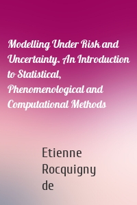 Modelling Under Risk and Uncertainty. An Introduction to Statistical, Phenomenological and Computational Methods