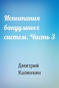 Испытания вакуумных систем. Часть 3