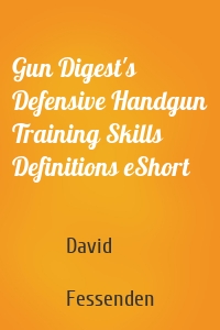 Gun Digest's Defensive Handgun Training Skills Definitions eShort