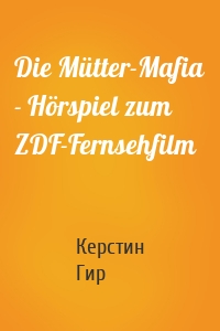 Die Mütter-Mafia - Hörspiel zum ZDF-Fernsehfilm