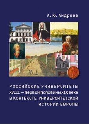 Обложка книги «Российские университеты XVIII – первой половины XIX века в контексте университетской истории Европы» — Андрей Андреев