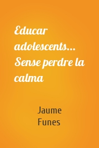 Educar adolescents... Sense perdre la calma