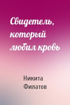 Обложка книги «Свидетель, который любил кровь» — Никита Филатов